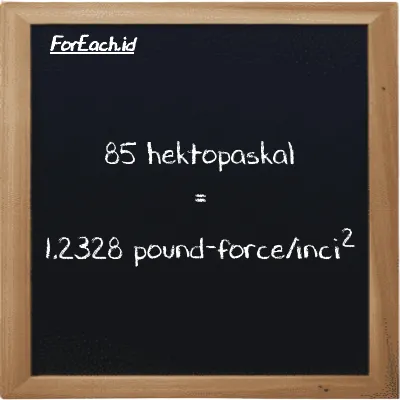 Cara konversi hektopaskal ke pound-force/inci<sup>2</sup> (hPa ke lbf/in<sup>2</sup>): 85 hektopaskal (hPa) setara dengan 85 dikalikan dengan 0.014504 pound-force/inci<sup>2</sup> (lbf/in<sup>2</sup>)